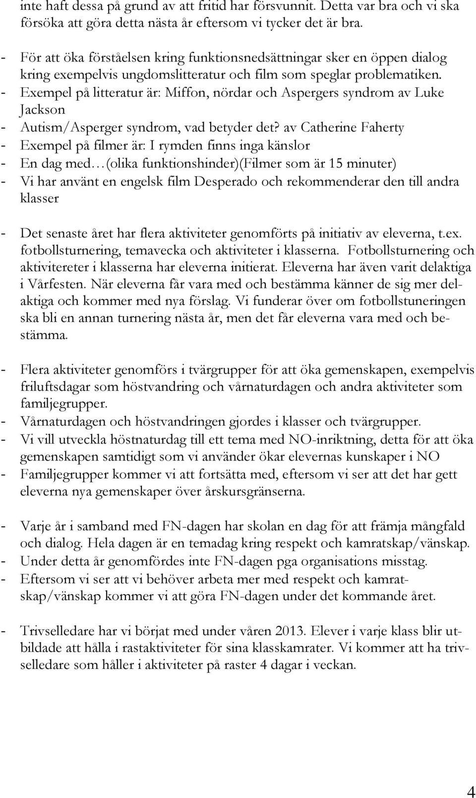 - Exempel på litteratur är: Miffon, nördar och Aspergers syndrom av Luke Jackson - Autism/Asperger syndrom, vad betyder det?