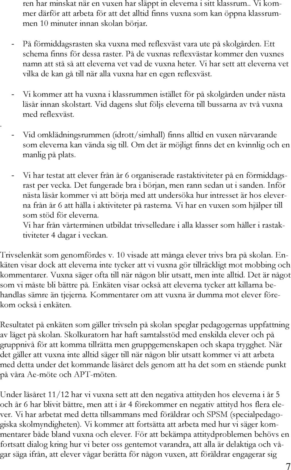 På de vuxnas reflexvästar kommer den vuxnes namn att stå så att eleverna vet vad de vuxna heter. Vi har sett att eleverna vet vilka de kan gå till när alla vuxna har en egen reflexväst.