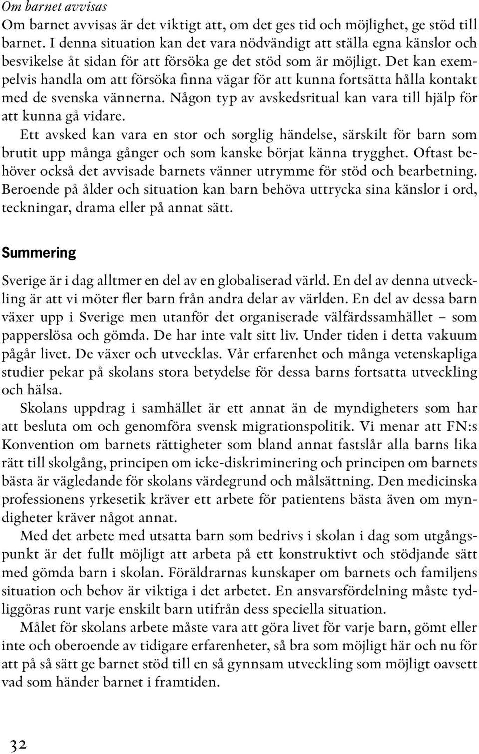 Det kan exempelvis handla om att försöka finna vägar för att kunna fortsätta hålla kontakt med de svenska vännerna. Någon typ av avskedsritual kan vara till hjälp för att kunna gå vidare.