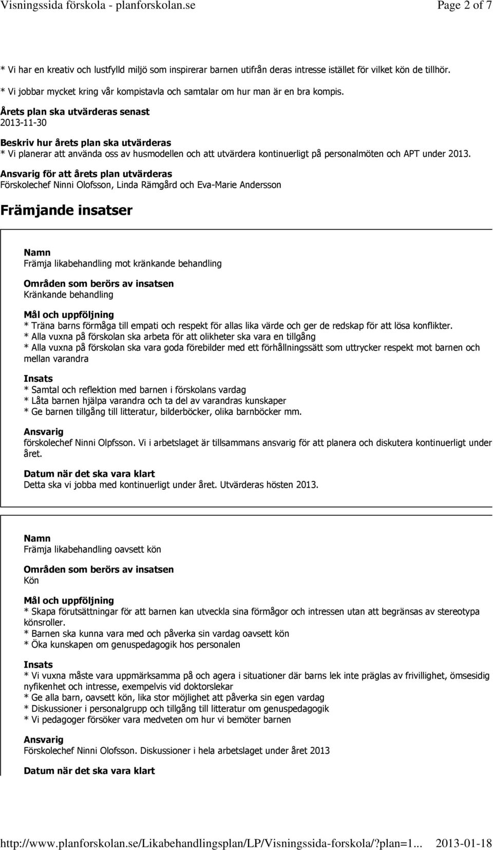 Årets plan ska utvärderas senast 2013-11-30 Beskriv hur årets plan ska utvärderas * Vi planerar att använda oss av husmodellen och att utvärdera kontinuerligt på personalmöten och APT under 2013.