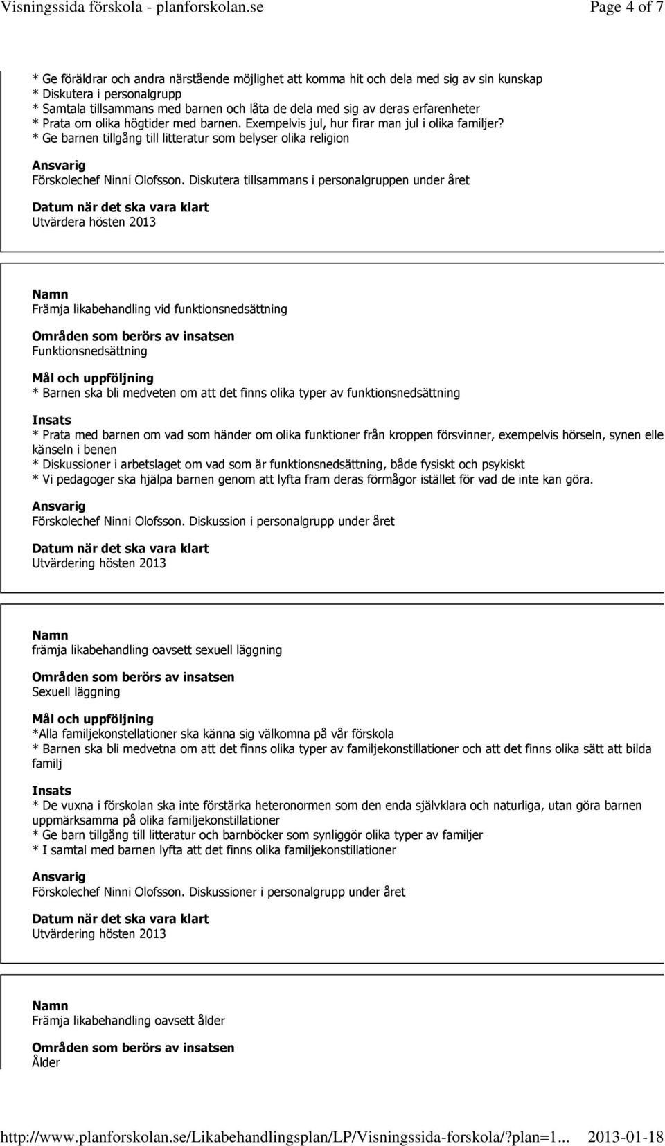 Diskutera tillsammans i personalgruppen under året Utvärdera hösten 2013 Främja likabehandling vid funktionsnedsättning Funktionsnedsättning * Barnen ska bli medveten om att det finns olika typer av