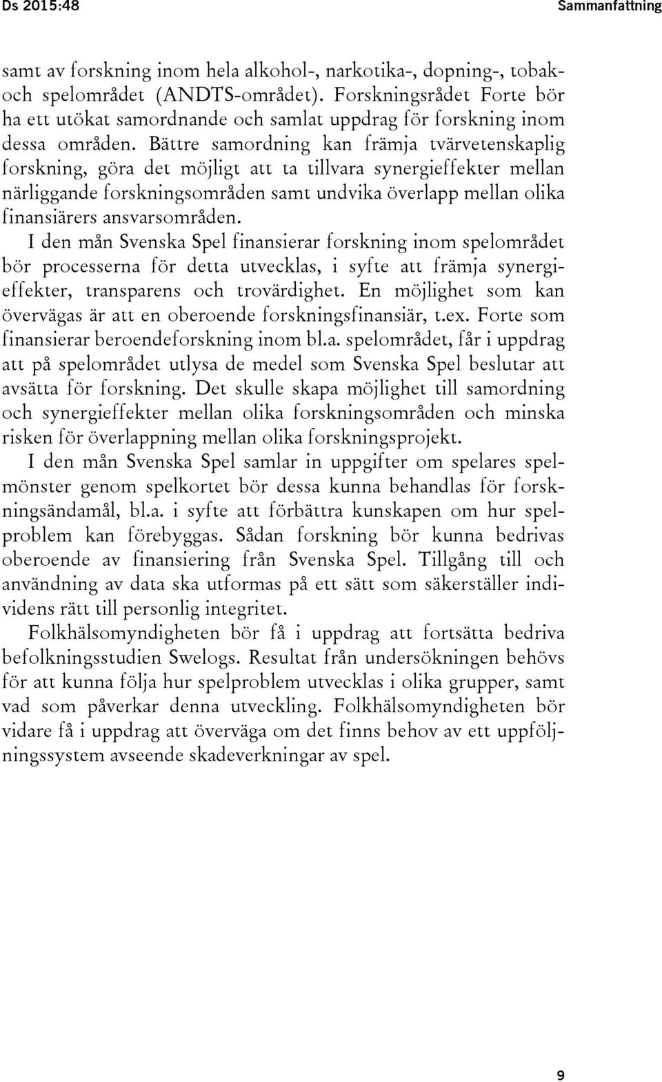 Bättre samordning kan främja tvärvetenskaplig forskning, göra det möjligt att ta tillvara synergieffekter mellan närliggande forskningsområden samt undvika överlapp mellan olika finansiärers