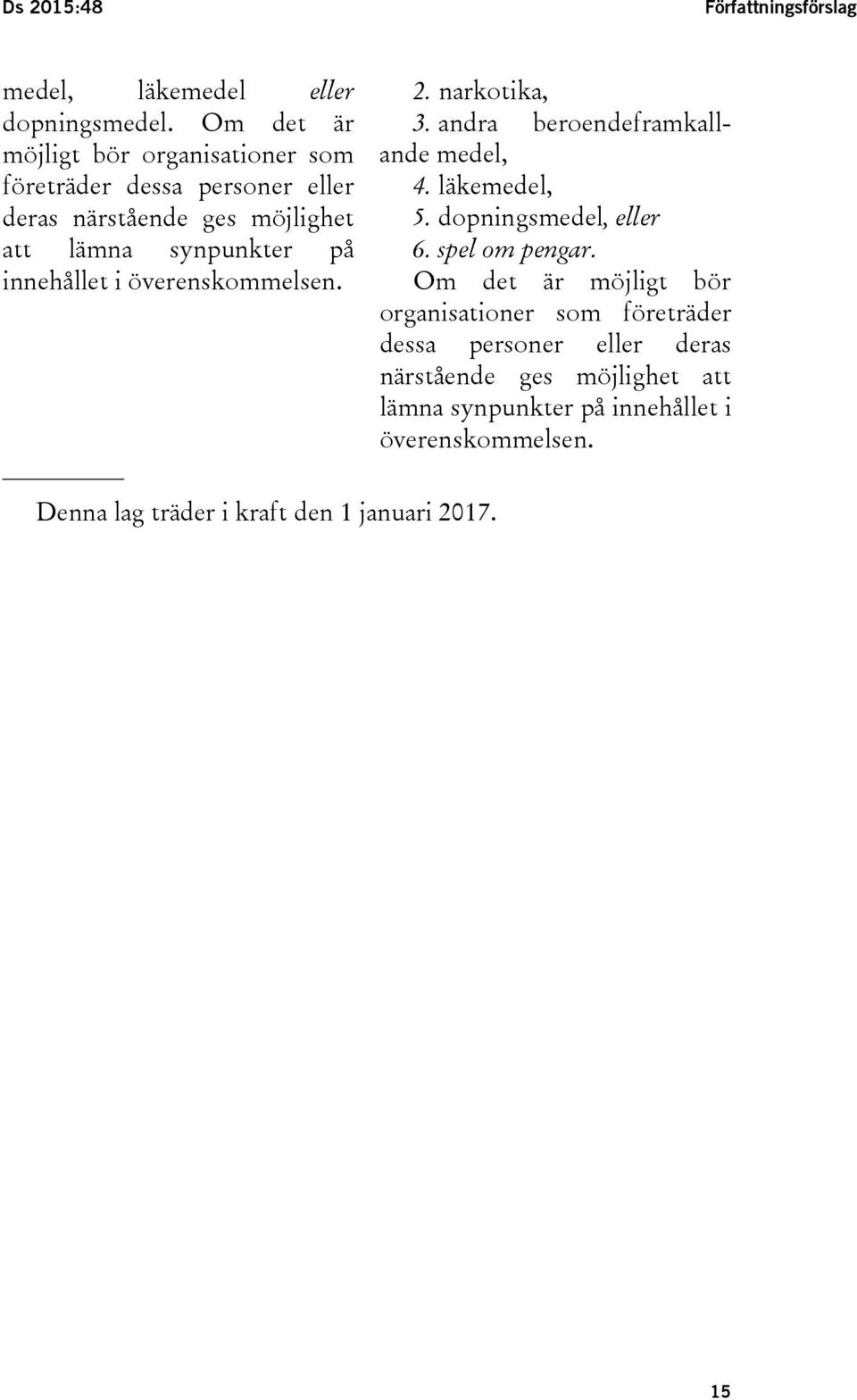 innehållet i överenskommelsen. 2. narkotika, 3. andra beroendeframkallande medel, 4. läkemedel, 5. dopningsmedel, eller 6.