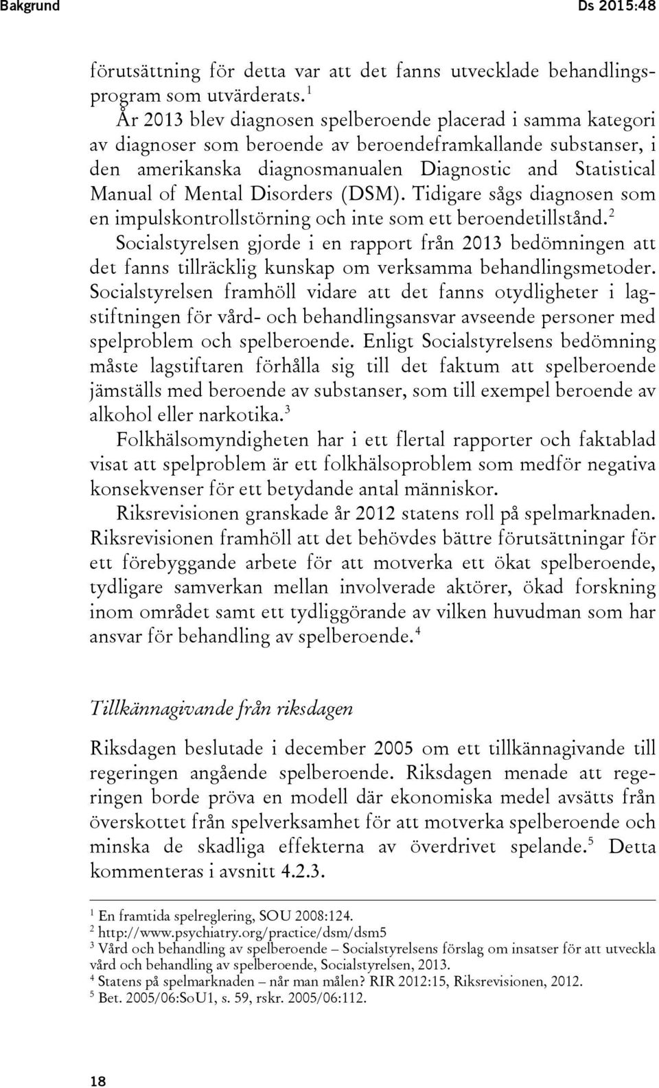 Mental Disorders (DSM). Tidigare sågs diagnosen som en impulskontrollstörning och inte som ett beroendetillstånd.