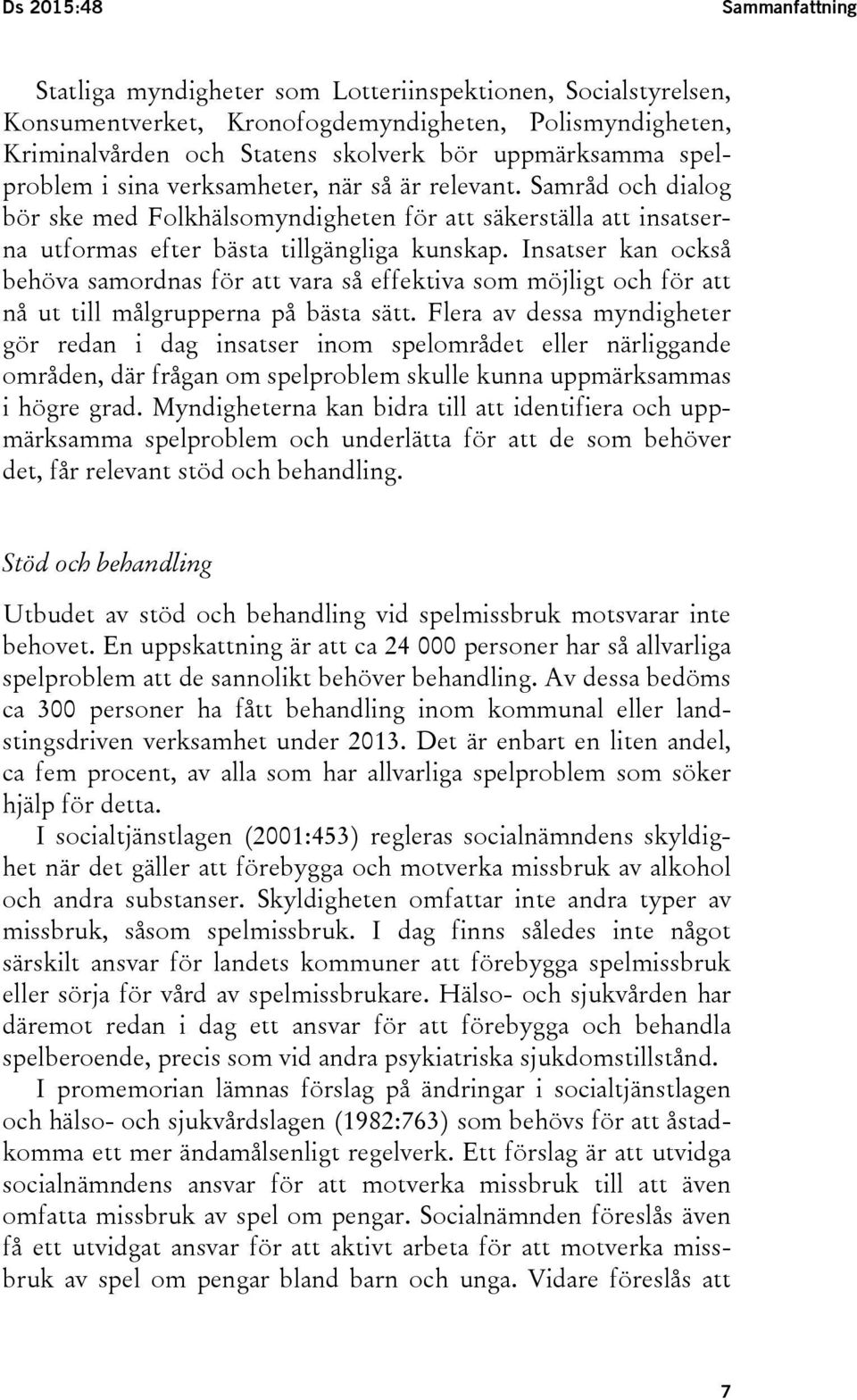 Insatser kan också behöva samordnas för att vara så effektiva som möjligt och för att nå ut till målgrupperna på bästa sätt.