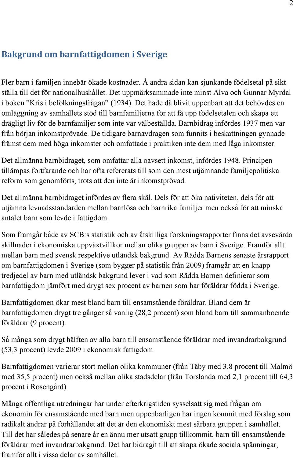 Det hade då blivit uppenbart att det behövdes en omläggning av samhällets stöd till barnfamiljerna för att få upp födelsetalen och skapa ett drägligt liv för de barnfamiljer som inte var välbeställda.