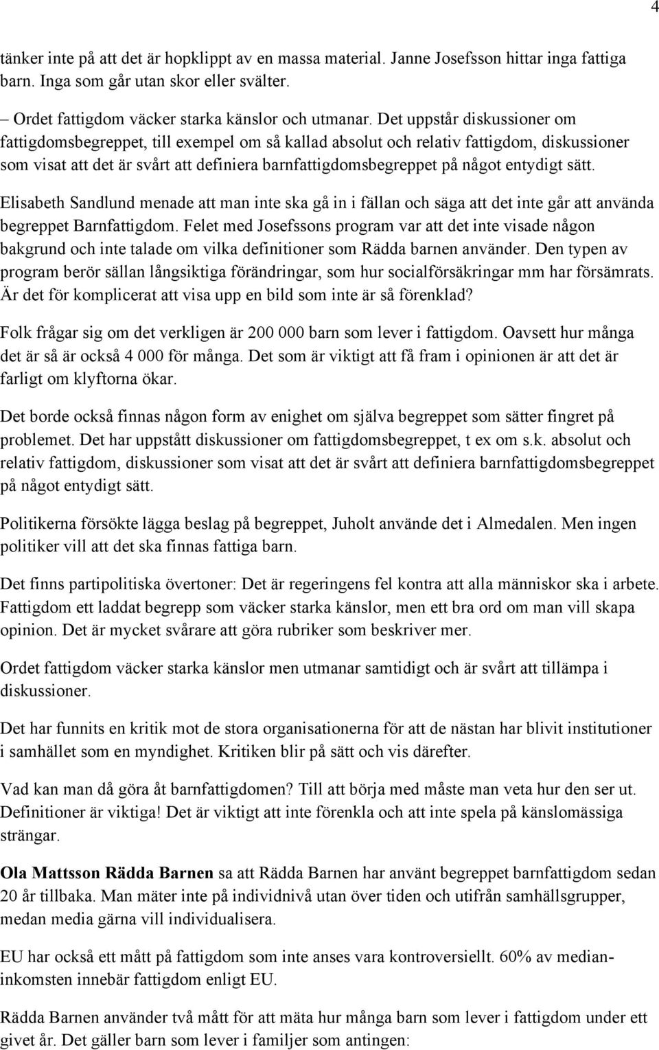 entydigt sätt. Elisabeth Sandlund menade att man inte ska gå in i fällan och säga att det inte går att använda begreppet Barnfattigdom.