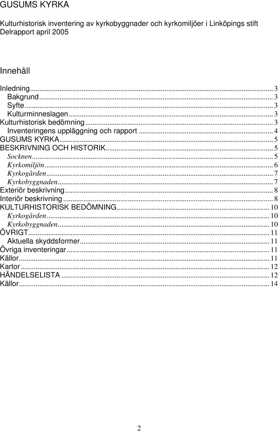 .. 5 Socknen... 5 Kyrkomiljön... 6 Kyrkogården... 7 Kyrkobyggnaden... 7 Exteriör beskrivning... 8 Interiör beskrivning... 8 KULTURHISTORISK BEDÖMNING.