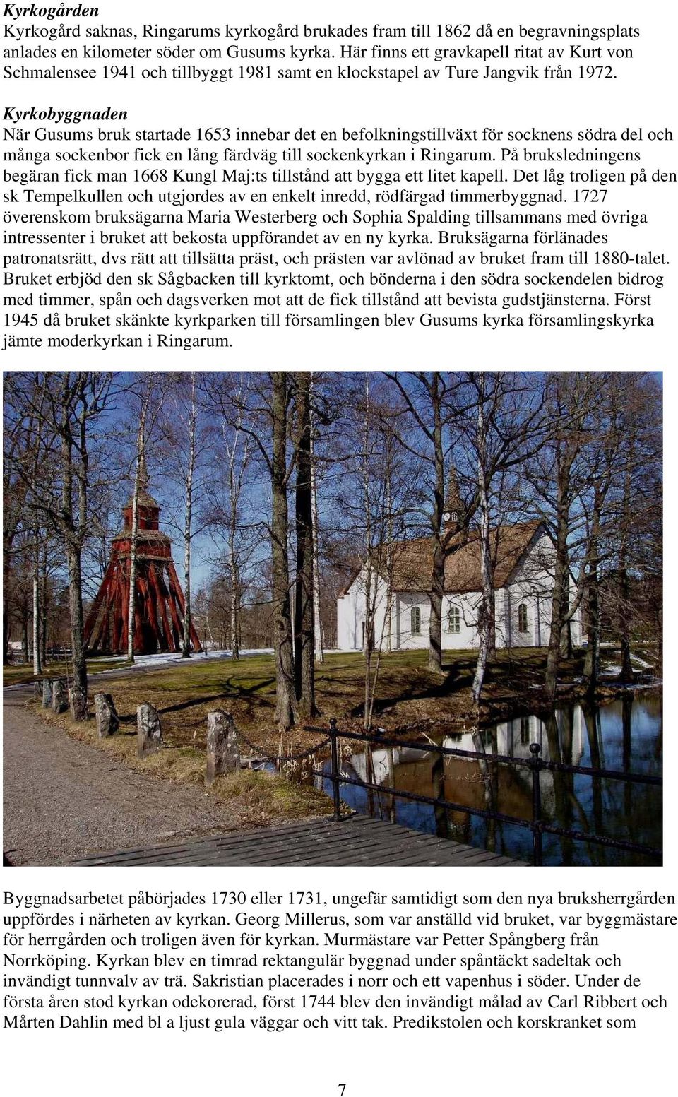 Kyrkobyggnaden När Gusums bruk startade 1653 innebar det en befolkningstillväxt för socknens södra del och många sockenbor fick en lång färdväg till sockenkyrkan i Ringarum.