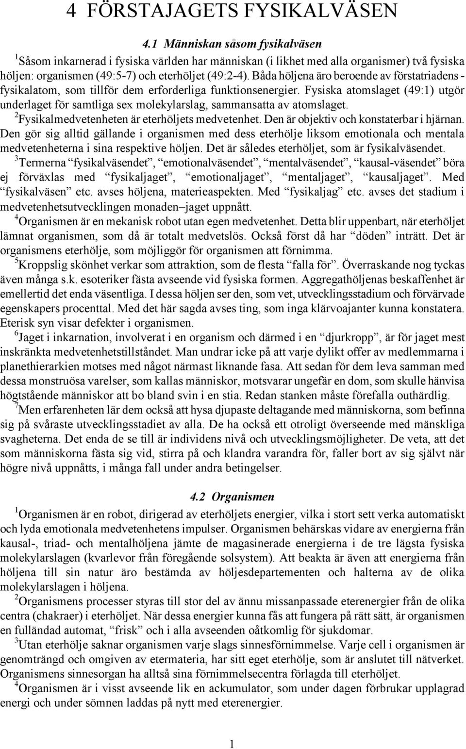 Båda höljena äro beroende av förstatriadens - fysikalatom, som tillför dem erforderliga funktionsenergier.