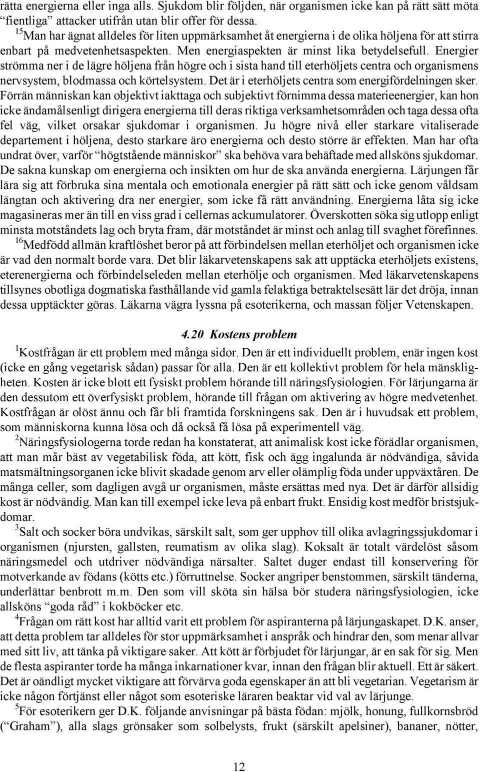 Energier strömma ner i de lägre höljena från högre och i sista hand till eterhöljets centra och organismens nervsystem, blodmassa och körtelsystem.