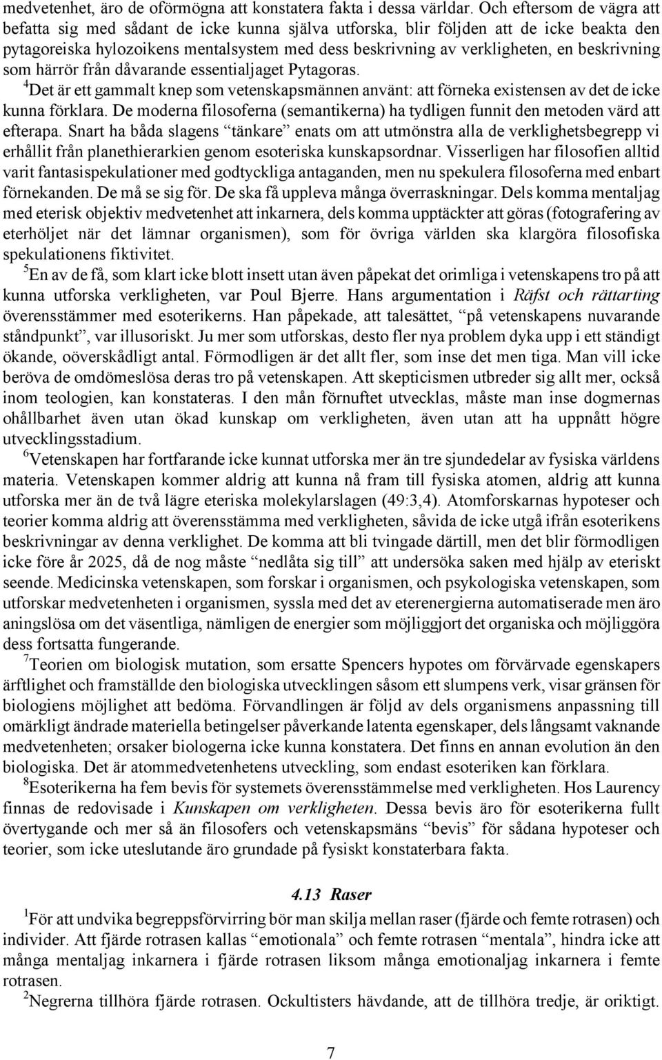 beskrivning som härrör från dåvarande essentialjaget Pytagoras. 4 Det är ett gammalt knep som vetenskapsmännen använt: att förneka existensen av det de icke kunna förklara.