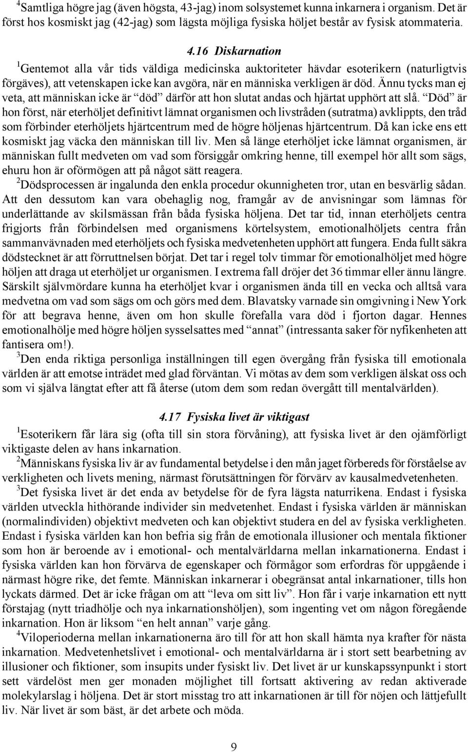 16 Diskarnation 1 Gentemot alla vår tids väldiga medicinska auktoriteter hävdar esoterikern (naturligtvis förgäves), att vetenskapen icke kan avgöra, när en människa verkligen är död.