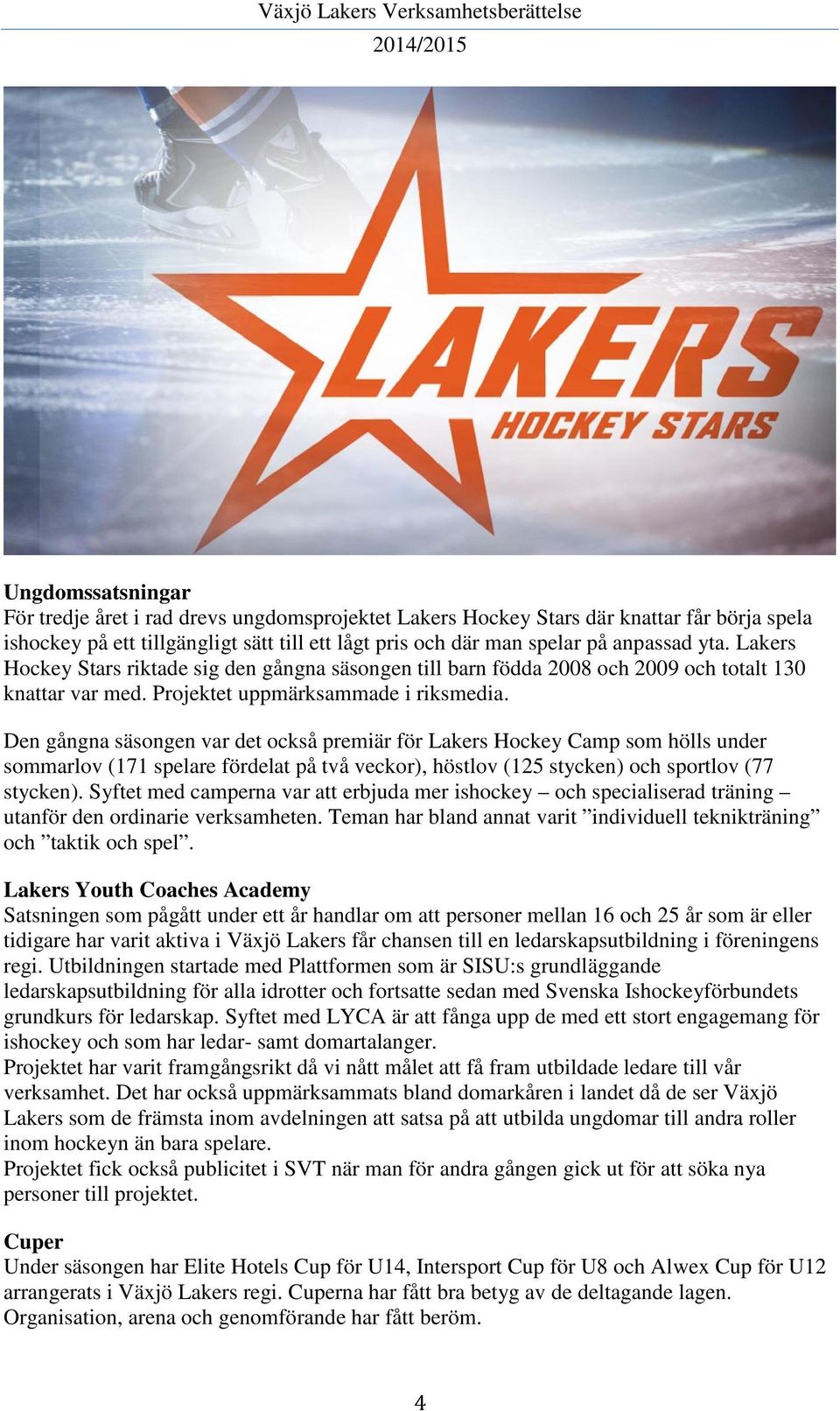 Den gångna säsongen var det också premiär för Lakers Hockey Camp som hölls under sommarlov (171 spelare fördelat på två veckor), höstlov (125 stycken) och sportlov (77 stycken).