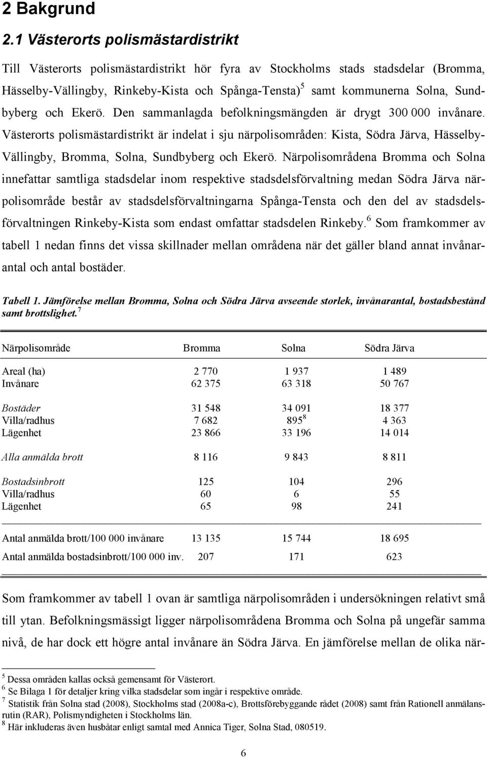 Sundbyberg och Ekerö. Den sammanlagda befolkningsmängden är drygt 300 000 invånare.