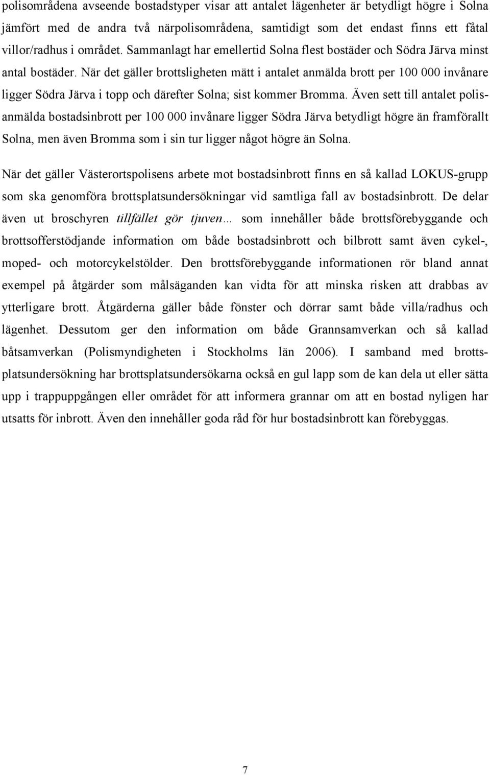 När det gäller brottsligheten mätt i antalet anmälda brott per 100 000 invånare ligger Södra Järva i topp och därefter Solna; sist kommer Bromma.