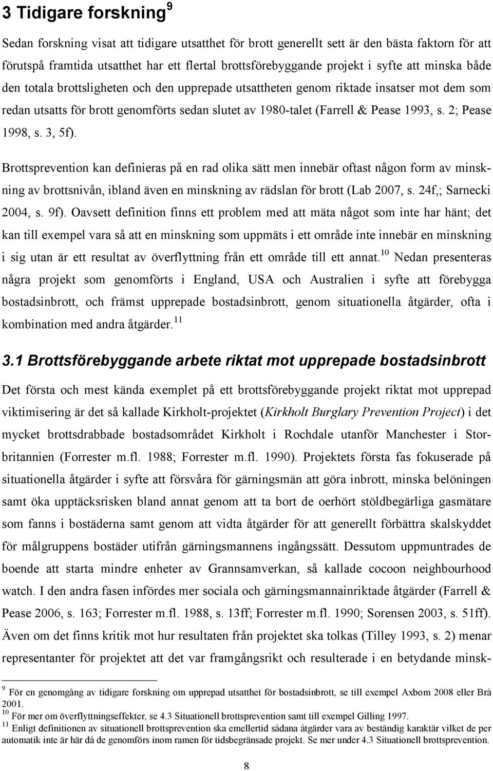 2; Pease 1998, s. 3, 5f). Brottsprevention kan definieras på en rad olika sätt men innebär oftast någon form av minskning av brottsnivån, ibland även en minskning av rädslan för brott (Lab 2007, s.