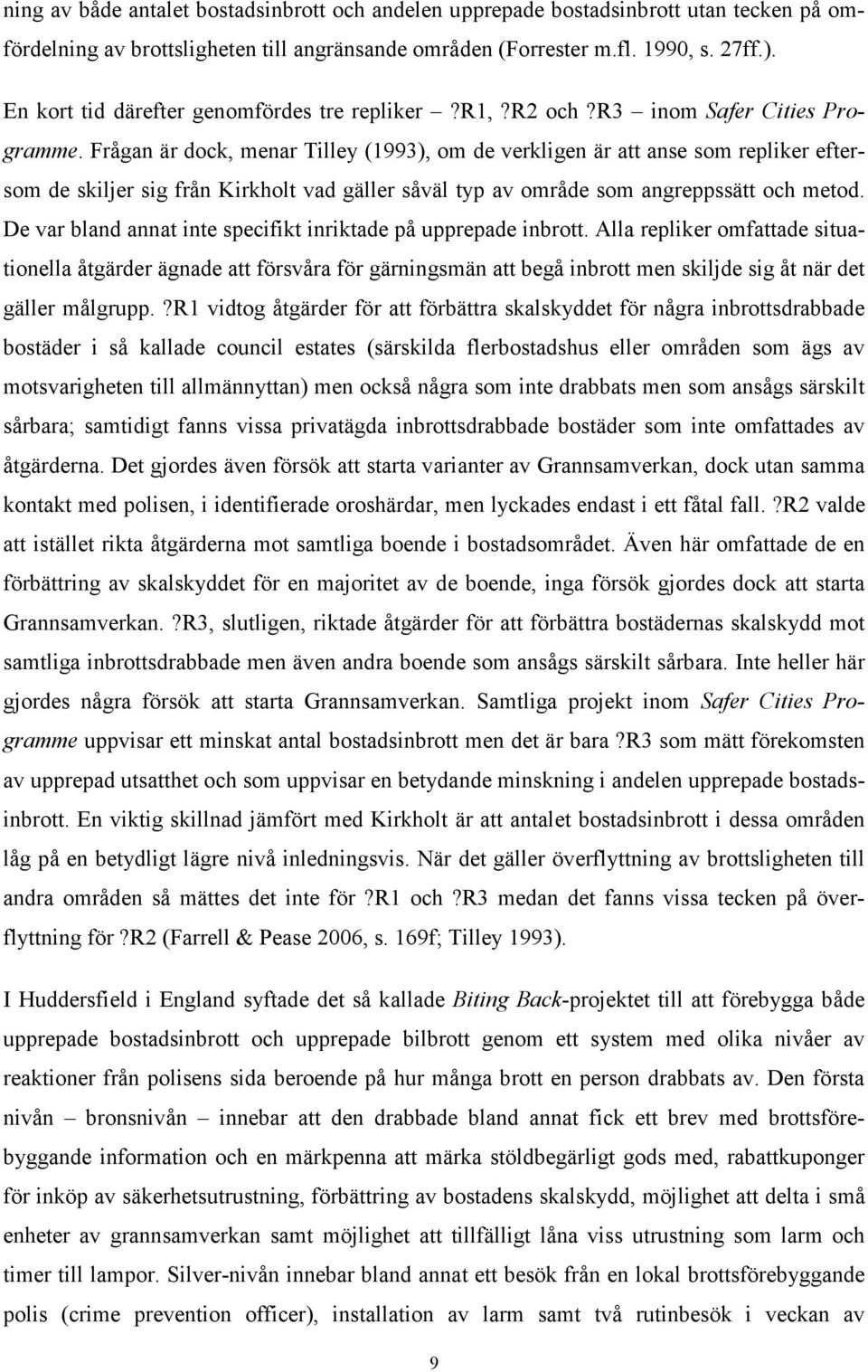 Frågan är dock, menar Tilley (1993), om de verkligen är att anse som repliker eftersom de skiljer sig från Kirkholt vad gäller såväl typ av område som angreppssätt och metod.