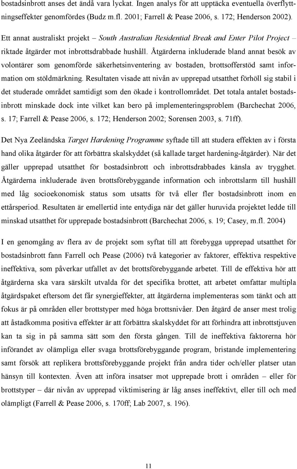 Åtgärderna inkluderade bland annat besök av volontärer som genomförde säkerhetsinventering av bostaden, brottsofferstöd samt information om stöldmärkning.