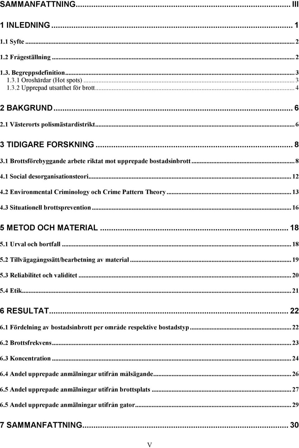 2 Environmental Criminology och Crime Pattern Theory... 13 4.3 Situationell brottsprevention... 16 5 METOD OCH MATERIAL... 18 5.1 Urval och bortfall... 18 5.2 Tillvägagångssätt/bearbetning av material.