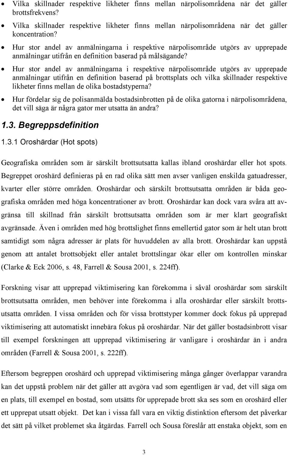 Hur stor andel av anmälningarna i respektive närpolisområde utgörs av upprepade anmälningar utifrån en definition baserad på brottsplats och vilka skillnader respektive likheter finns mellan de olika