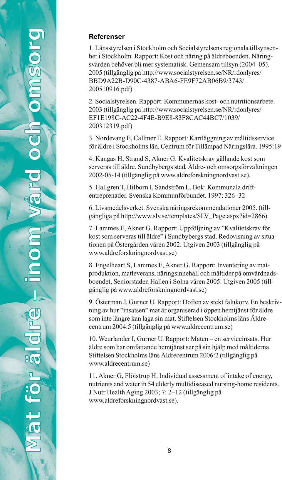 Rapport: Kommunernas kost- och nutritionsarbete. 2003 (tillgänglig på http://www.socialstyrelsen.se/nr/rdonlyres/ EF1E198C-AC22-4F4E-B9E8-83F8CAC44BC7/1039/ 200312319.pdf) 3. Nordevang E, Callmer E.