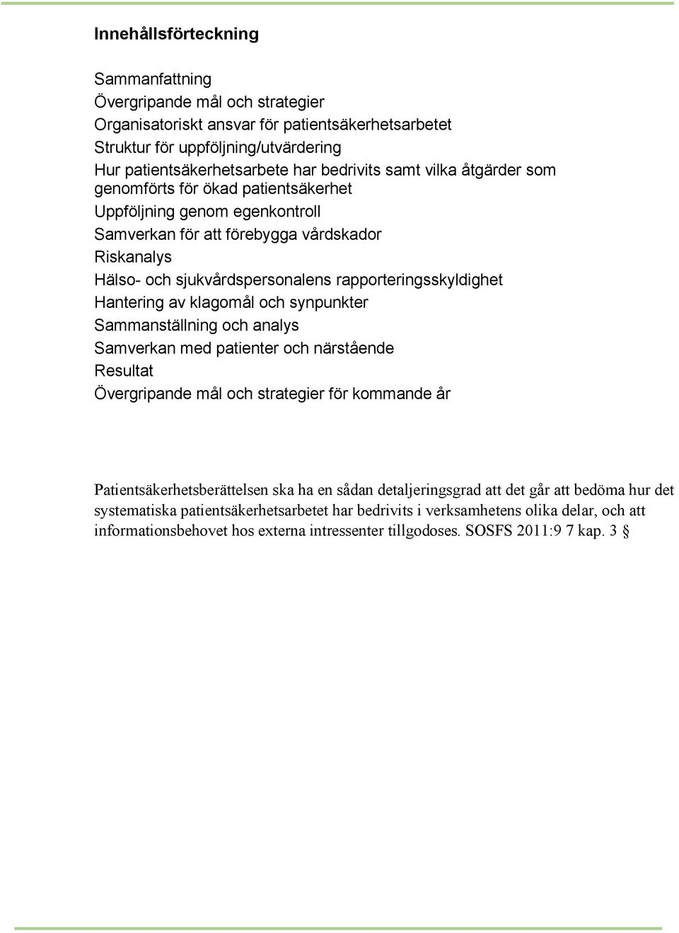 Hantering av klagomål och synpunkter Sammanställning och analys Samverkan med patienter och närstående Resultat Övergripande mål och strategier för kommande år Patientsäkerhetsberättelsen ska ha en