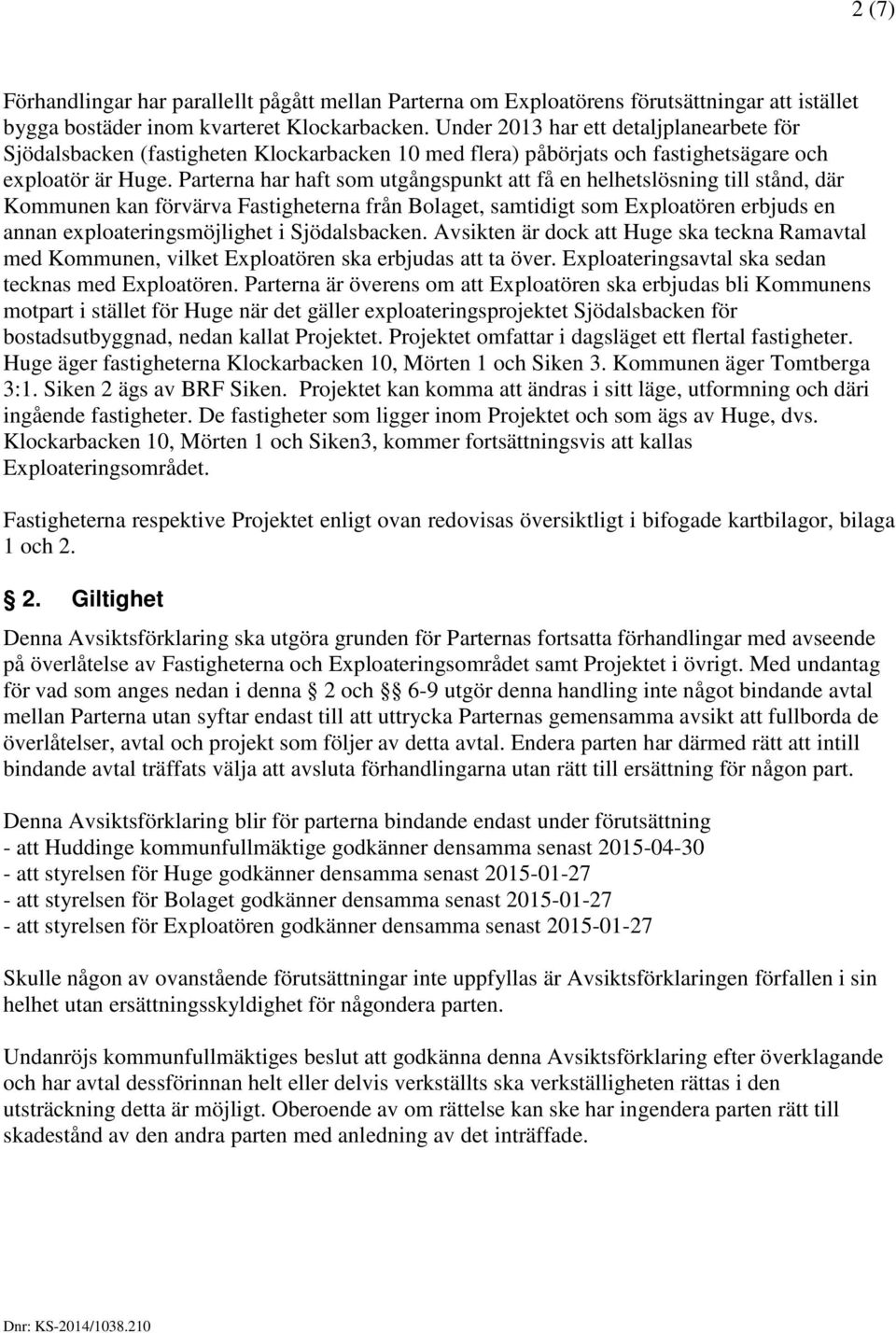 Parterna har haft som utgångspunkt att få en helhetslösning till stånd, där Kommunen kan förvärva Fastigheterna från Bolaget, samtidigt som Exploatören erbjuds en annan exploateringsmöjlighet i