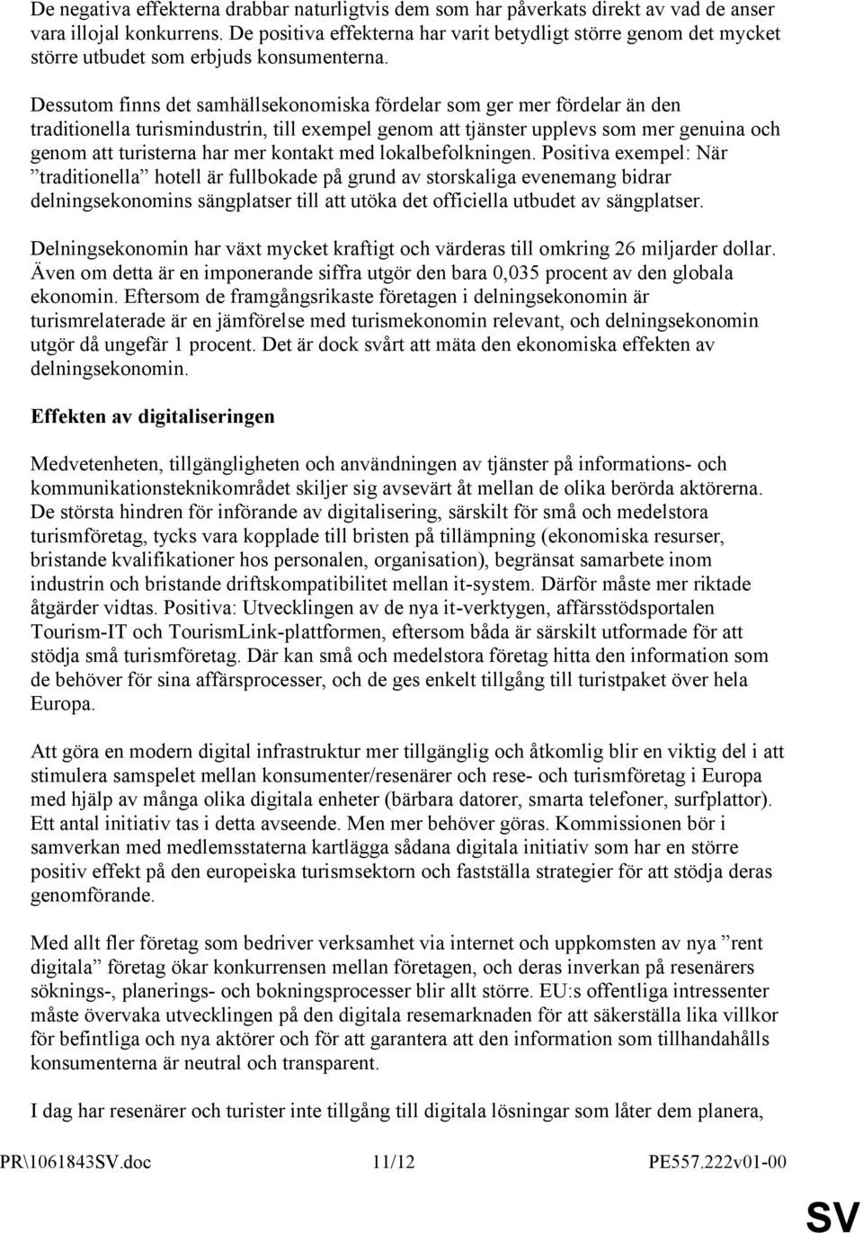 Dessutom finns det samhällsekonomiska fördelar som ger mer fördelar än den traditionella turismindustrin, till exempel genom att tjänster upplevs som mer genuina och genom att turisterna har mer