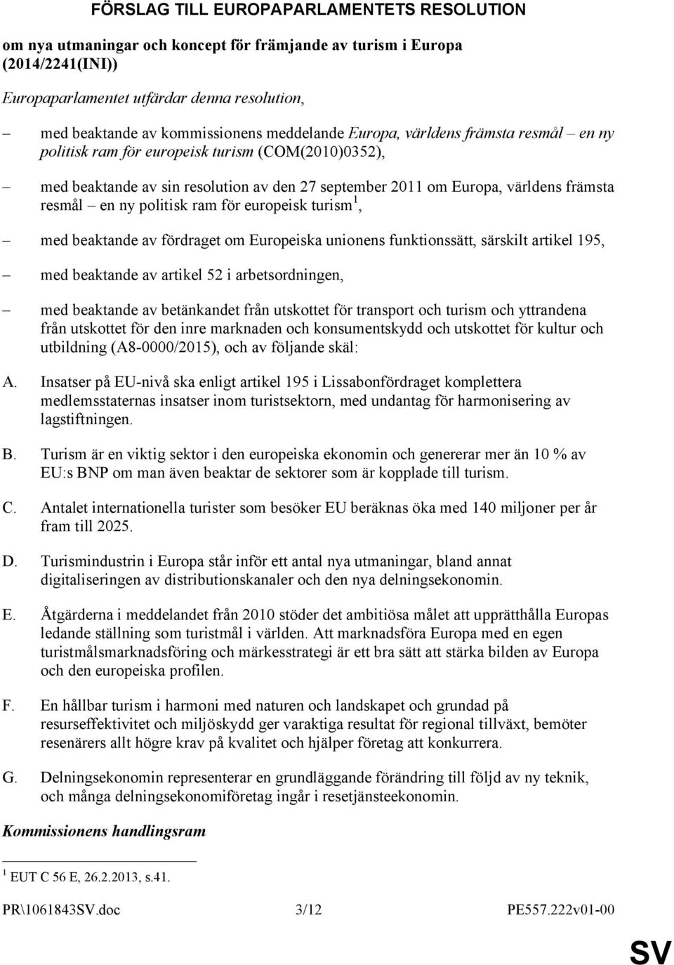 politisk ram för europeisk turism 1, med beaktande av fördraget om Europeiska unionens funktionssätt, särskilt artikel 195, med beaktande av artikel 52 i arbetsordningen, med beaktande av betänkandet