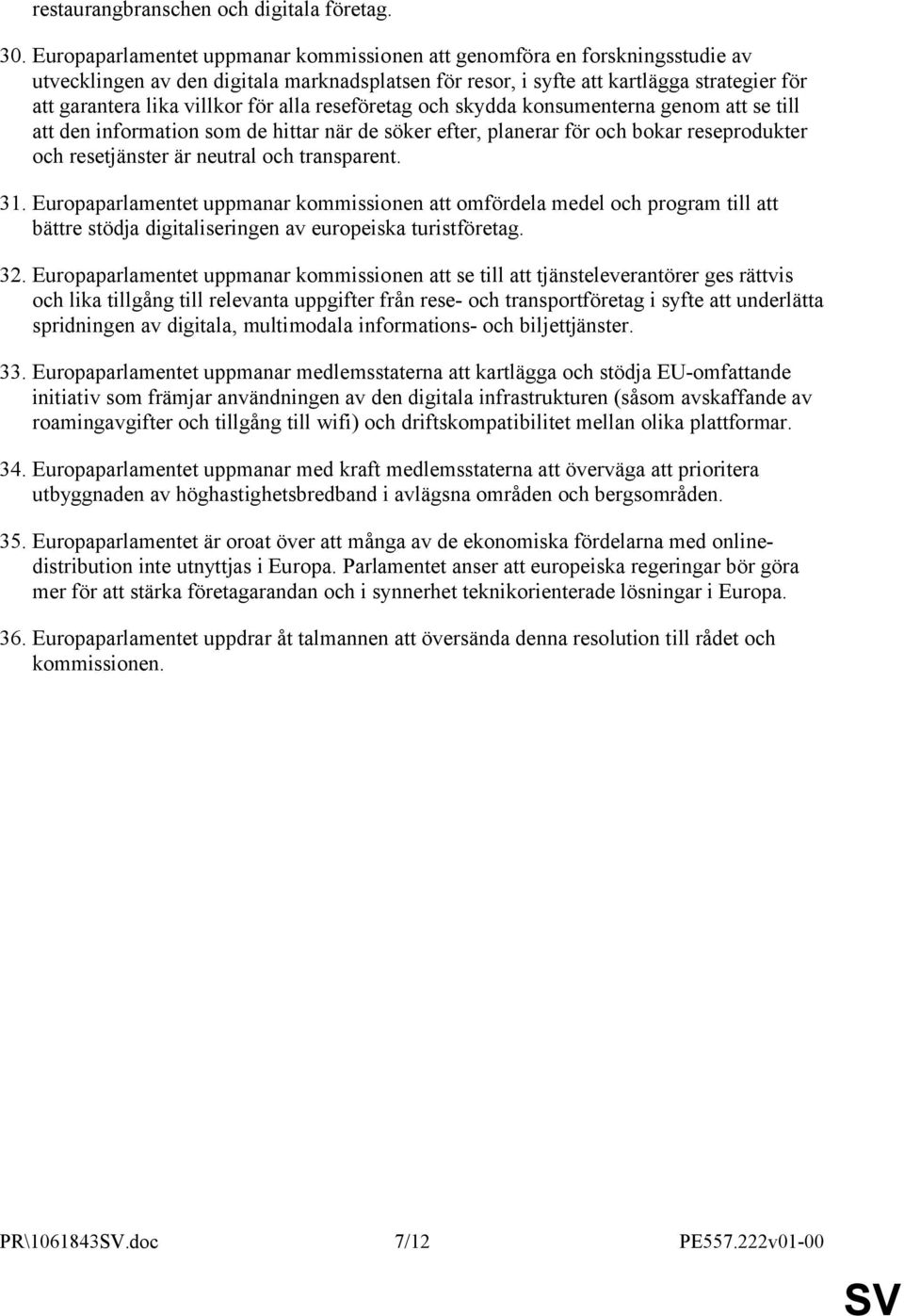 för alla reseföretag och skydda konsumenterna genom att se till att den information som de hittar när de söker efter, planerar för och bokar reseprodukter och resetjänster är neutral och transparent.