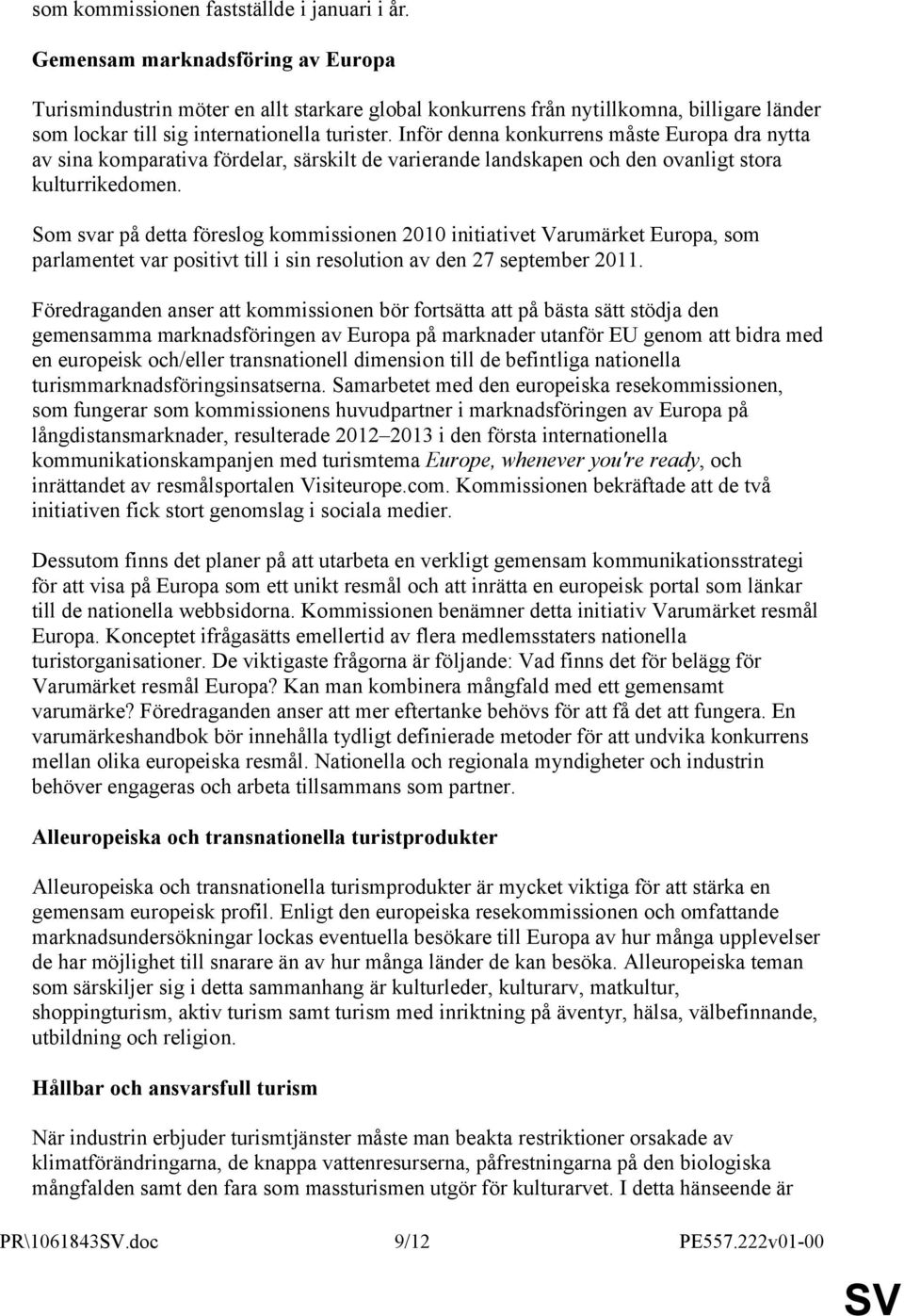 Inför denna konkurrens måste Europa dra nytta av sina komparativa fördelar, särskilt de varierande landskapen och den ovanligt stora kulturrikedomen.