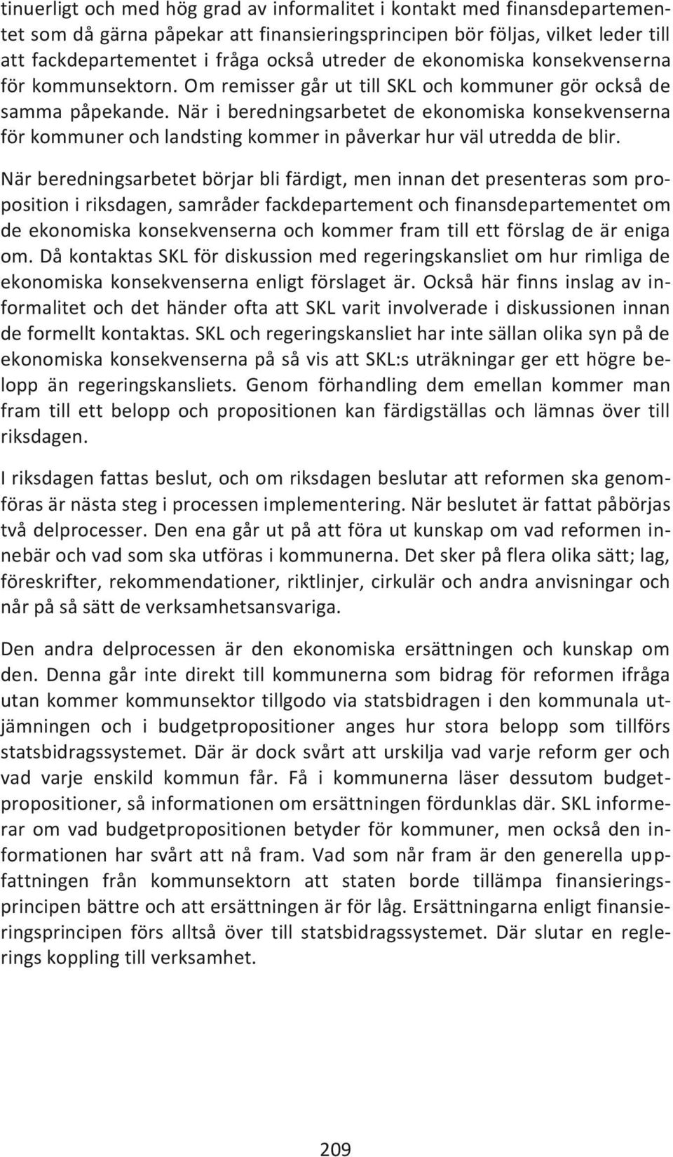 När i beredningsarbetet de ekonomiska konsekvenserna för kommuner och landsting kommer in påverkar hur väl utredda de blir.