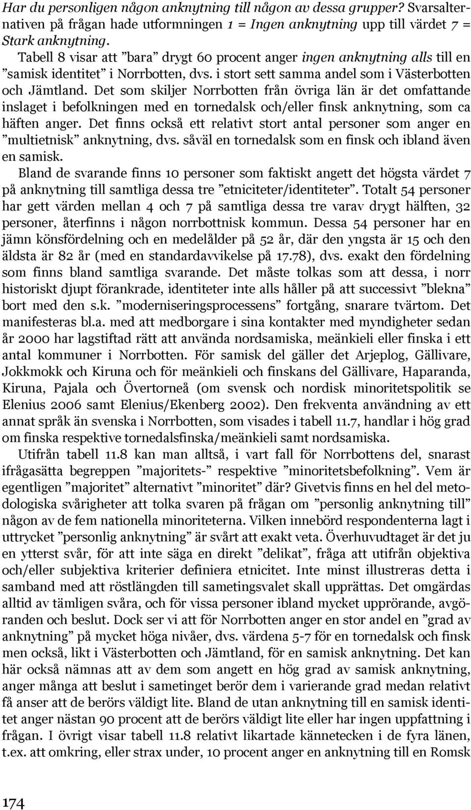 Det som skiljer Norrbotten från övriga län är det omfattande inslaget i befolkningen med en tornedalsk och/eller finsk anknytning, som ca häften anger.