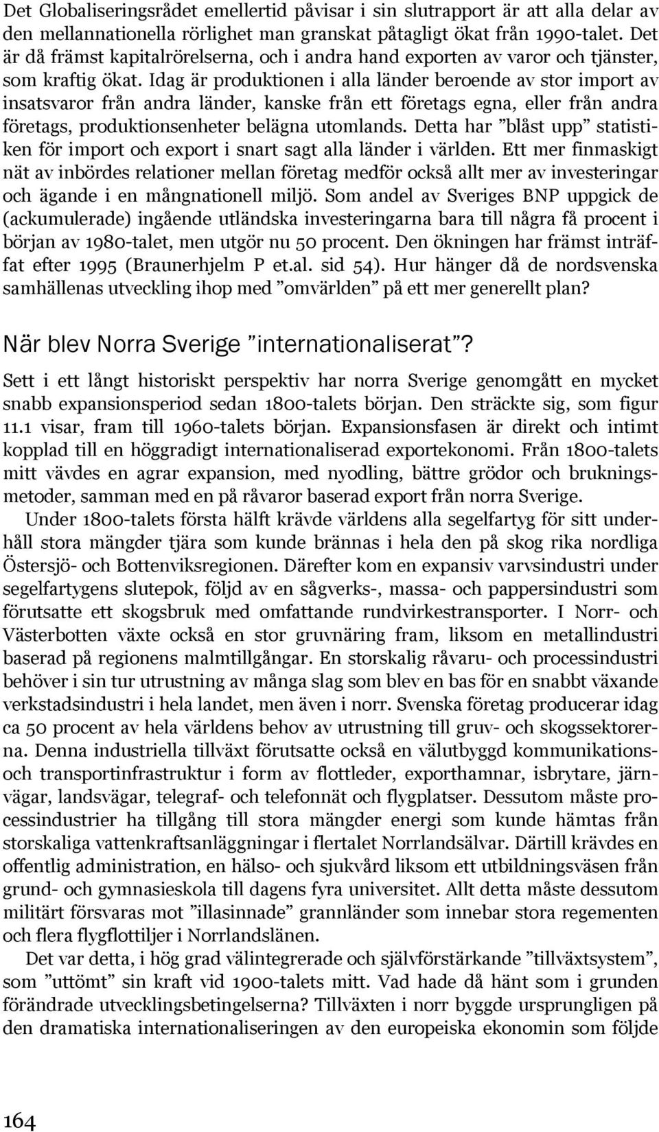 Idag är produktionen i alla länder beroende av stor import av insatsvaror från andra länder, kanske från ett företags egna, eller från andra företags, produktionsenheter belägna utomlands.