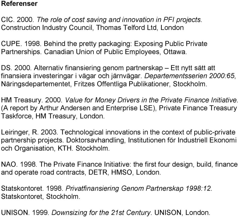 Alternativ finansiering genom partnerskap Ett nytt sätt att finansiera investeringar i vägar och järnvägar.