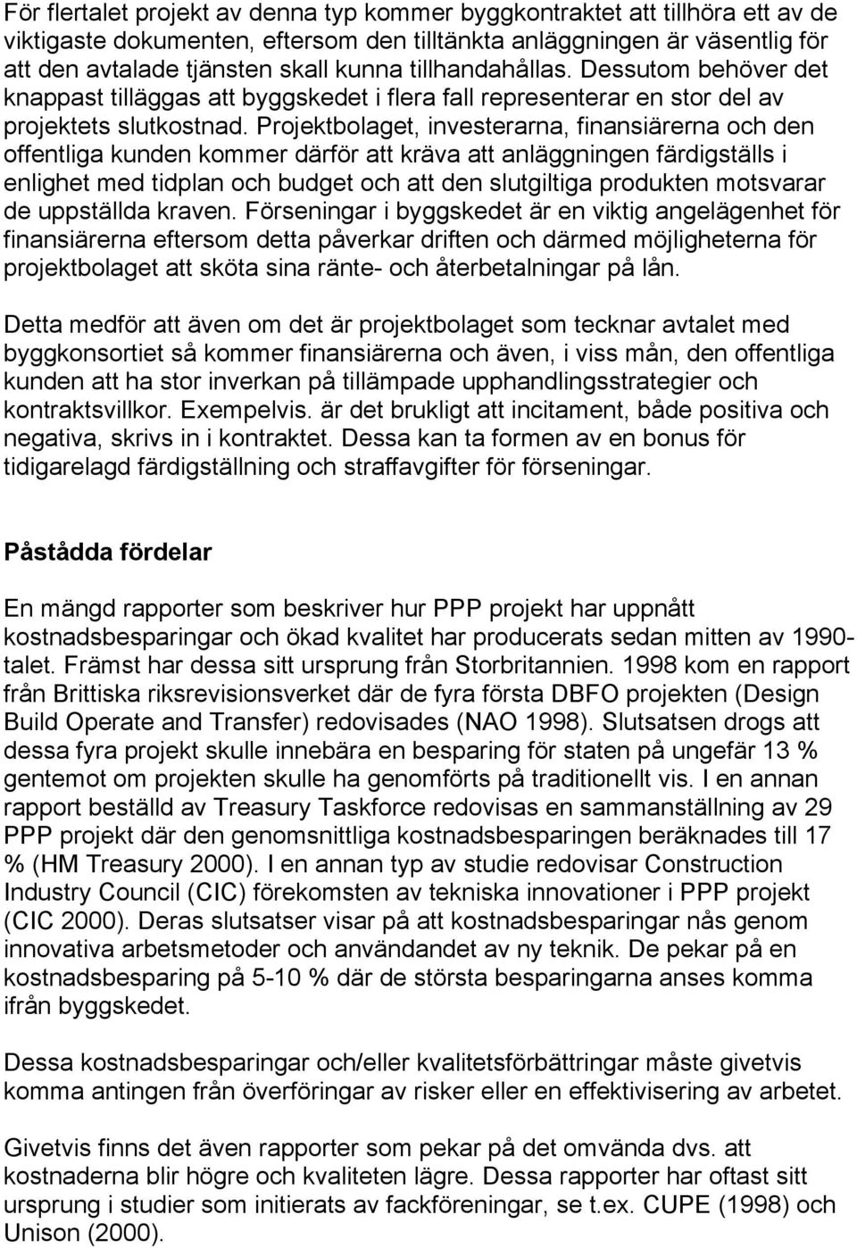 Projektbolaget, investerarna, finansiärerna och den offentliga kunden kommer därför att kräva att anläggningen färdigställs i enlighet med tidplan och budget och att den slutgiltiga produkten