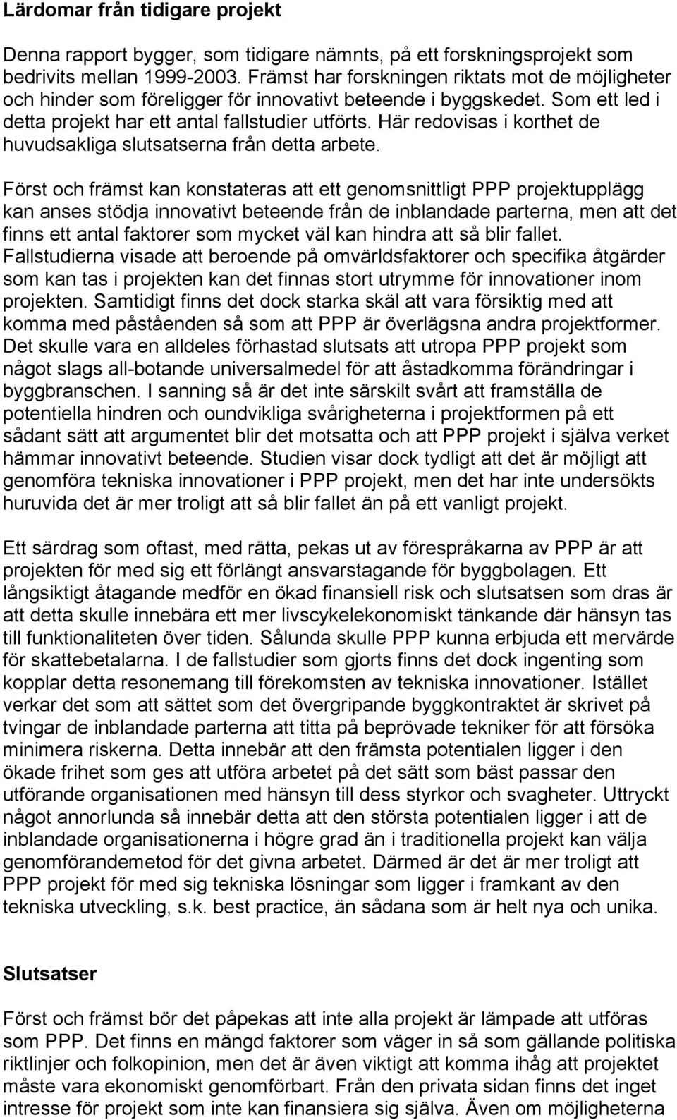 Här redovisas i korthet de huvudsakliga slutsatserna från detta arbete.