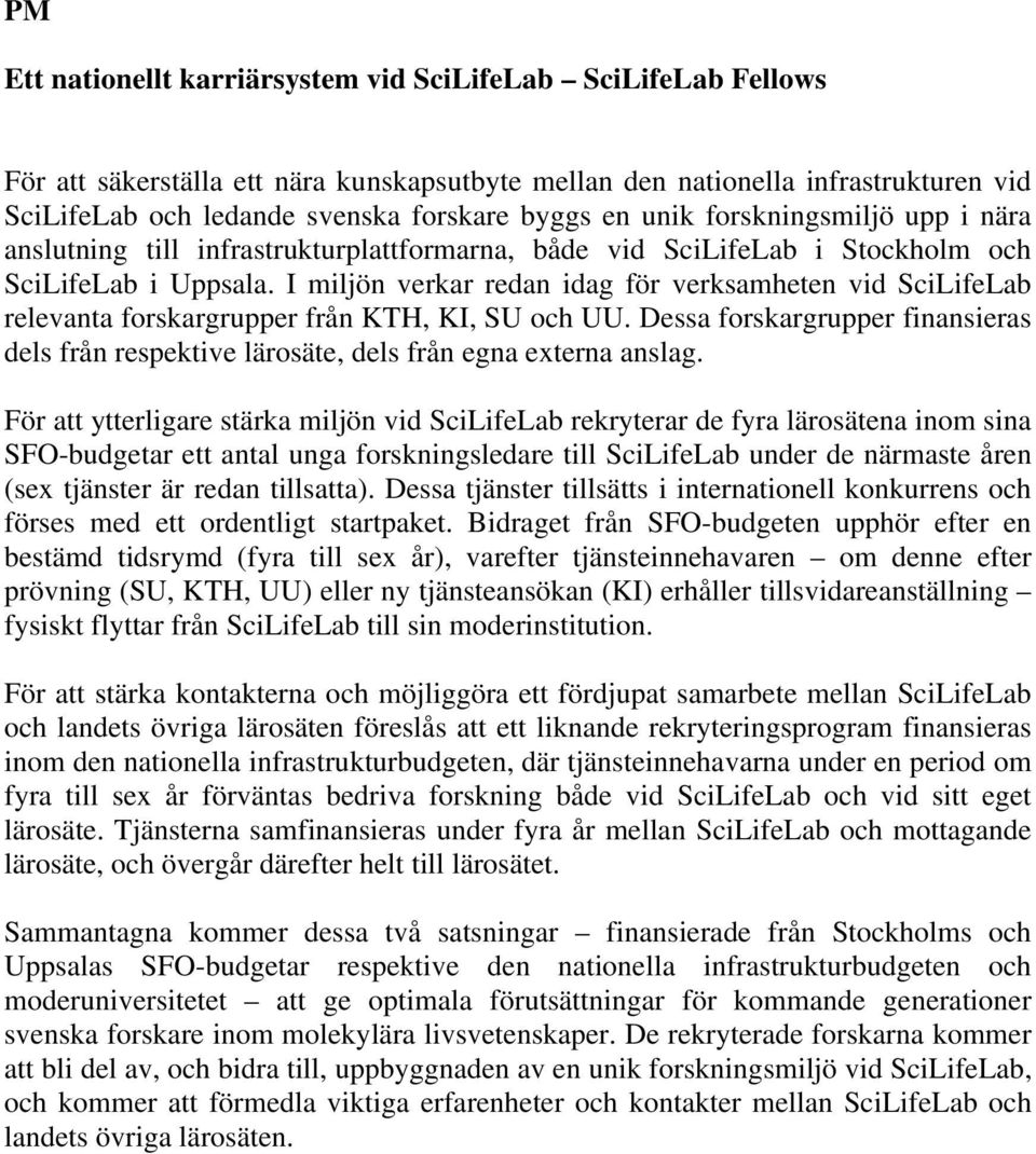 I miljön verkar redan idag för verksamheten vid SciLifeLab relevanta forskargrupper från KTH, KI, SU och UU.