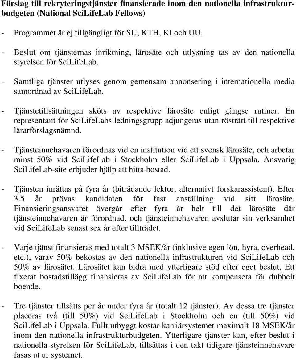 - Samtliga tjänster utlyses genom gemensam annonsering i internationella media samordnad av SciLifeLab. - Tjänstetillsättningen sköts av respektive lärosäte enligt gängse rutiner.