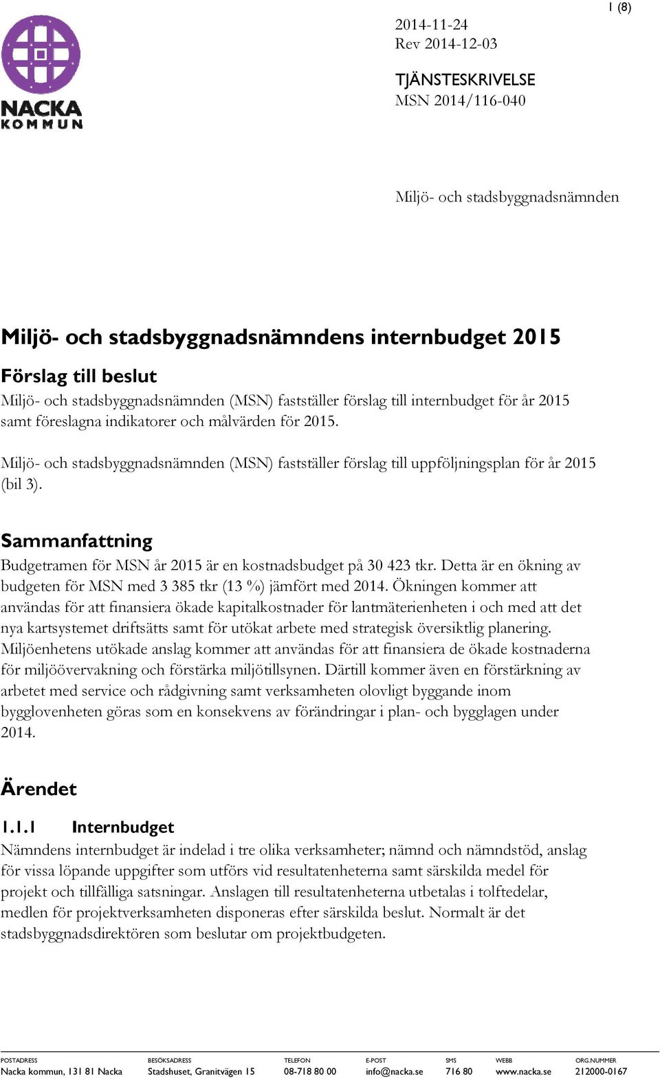 Miljö- och stadsbyggnadsnämnden (MSN) fastställer förslag till uppföljningsplan för år 2015 (bil 3). Sammanfattning Budgetramen för MSN år 2015 är en kostnadsbudget på 30 423 tkr.