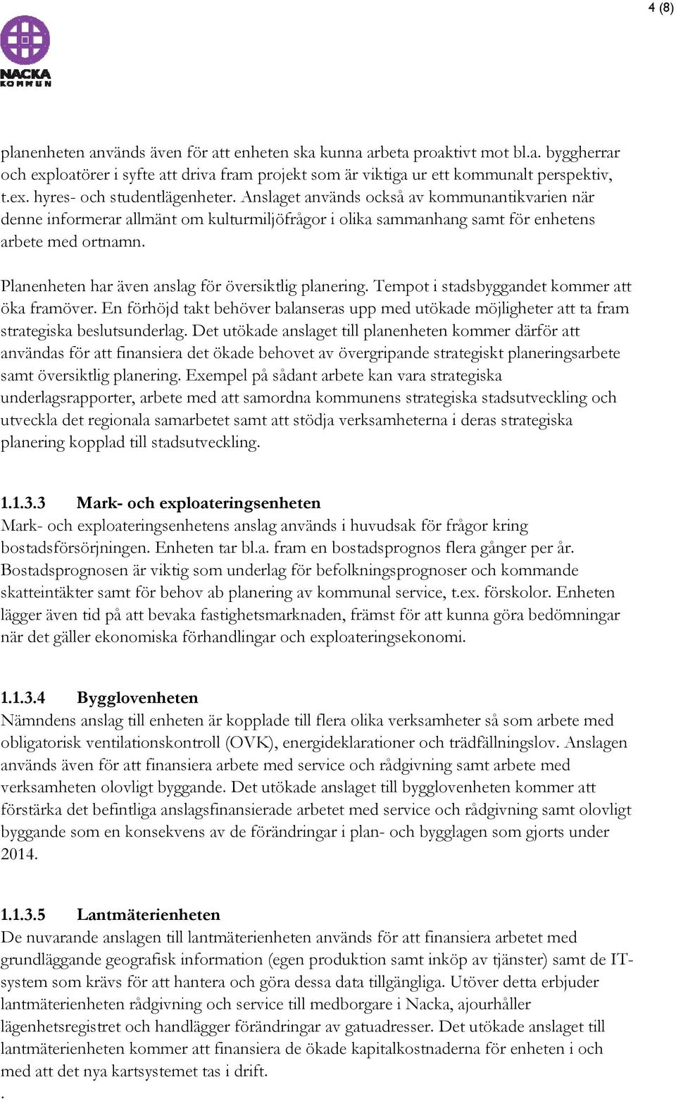 Planenheten har även anslag för översiktlig planering. Tempot i stadsbyggandet kommer att öka framöver.