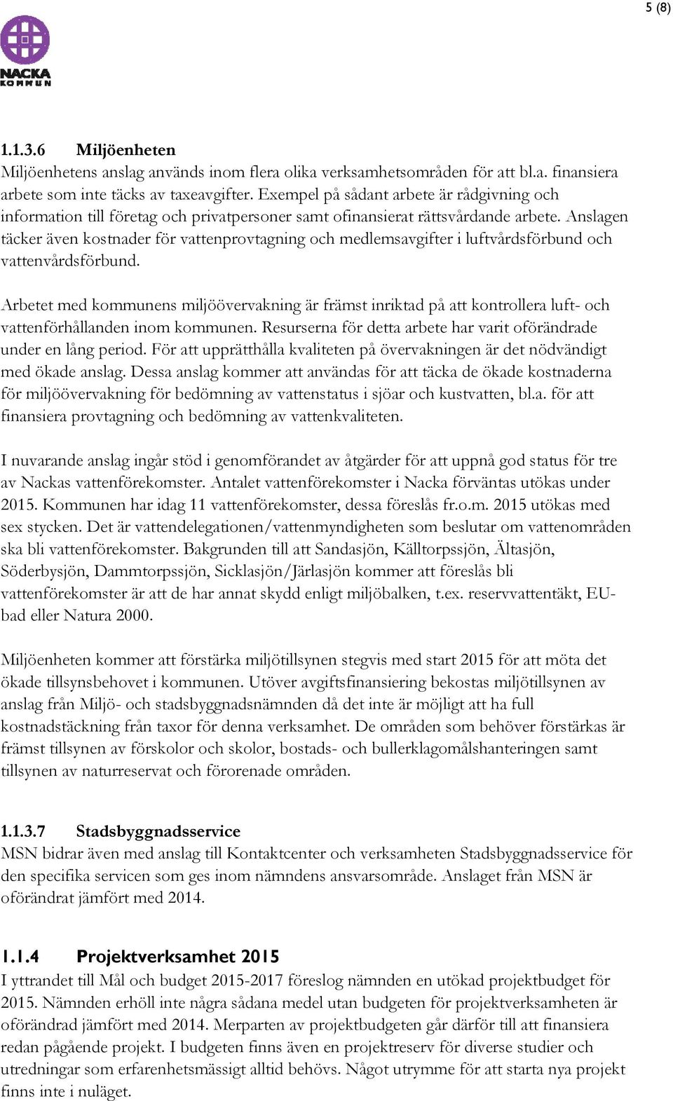 Anslagen täcker även kostnader för vattenprovtagning och medlemsavgifter i luftvårdsförbund och vattenvårdsförbund.