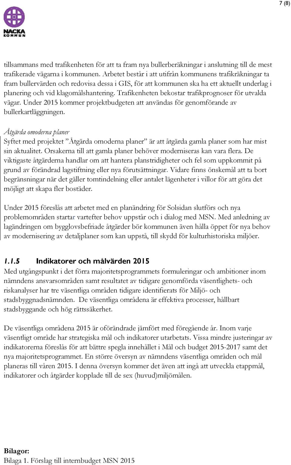 Trafikenheten bekostar trafikprognoser för utvalda vägar. Under 2015 kommer projektbudgeten att användas för genomförande av bullerkartläggningen.