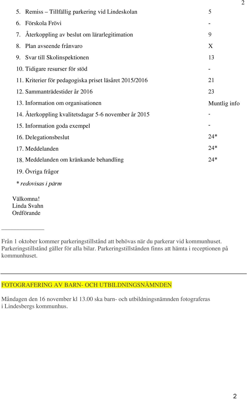 Återkoppling kvalitetsdagar 5-6 november år 2015 15. Information goda exempel 16. Delegationsbeslut 17. Meddelanden 18. Meddelanden om kränkande behandling 19.