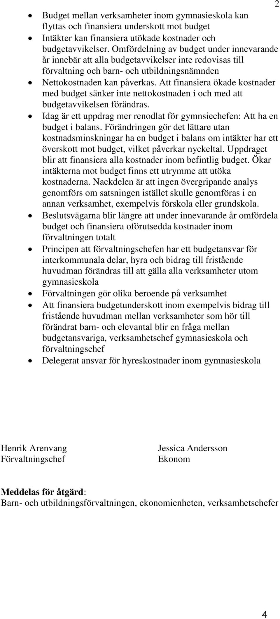 Att finansiera ökade kostnader med budget sänker inte nettokostnaden i och med att budgetavvikelsen förändras. Idag är ett uppdrag mer renodlat för gymnsiechefen: Att ha en budget i balans.