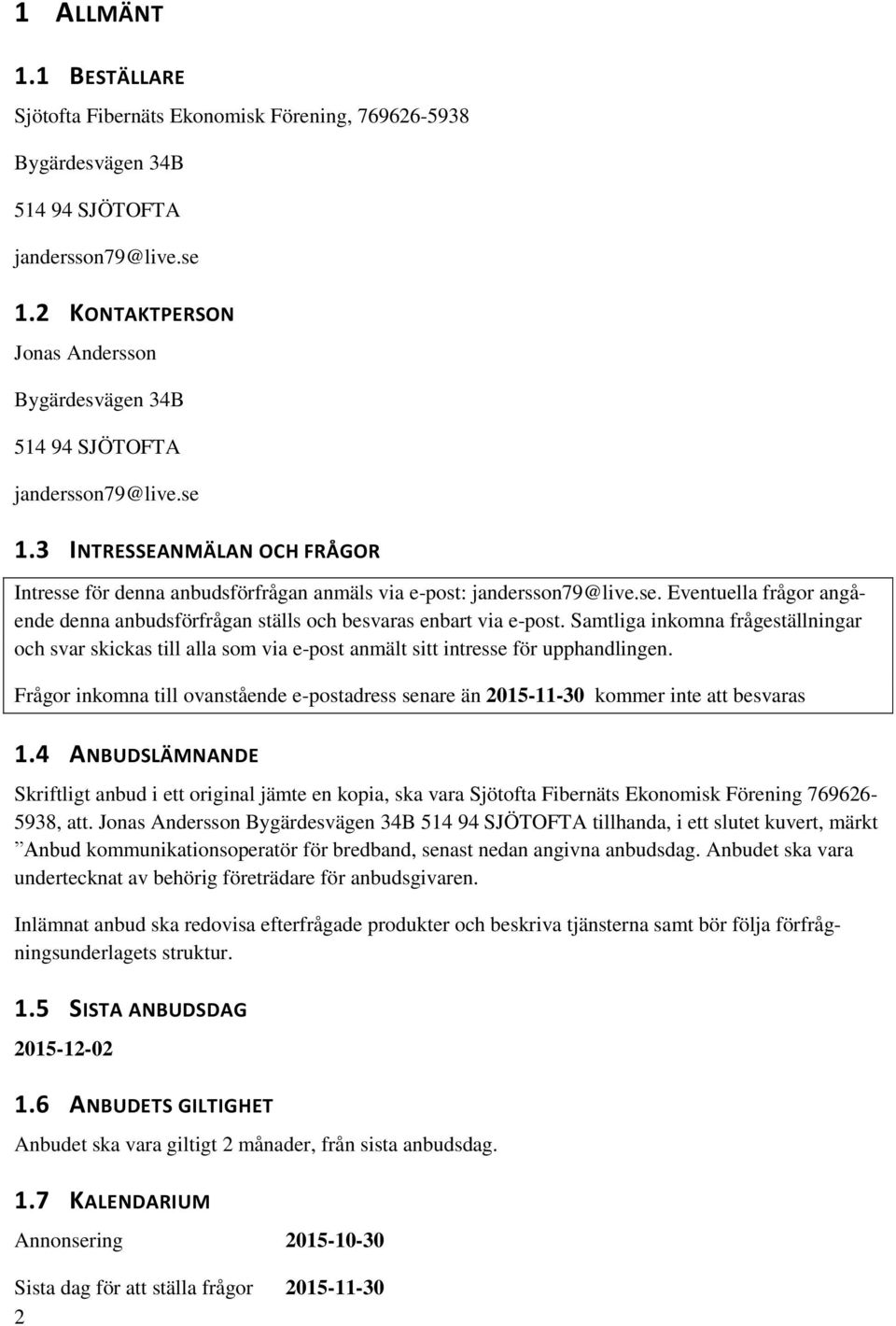 Samtliga inkomna frågeställningar och svar skickas till alla som via e-post anmält sitt intresse för upphandlingen.