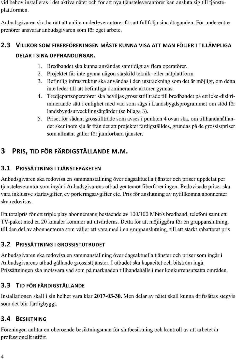 3 VILLKOR SOM FIBERFÖRENINGEN MÅSTE KUNNA VISA ATT MAN FÖLJER I TILLÄMPLIGA DELAR I SINA UPPHANDLINGAR. 1. Bredbandet ska kunna användas samtidigt av flera operatörer. 2.