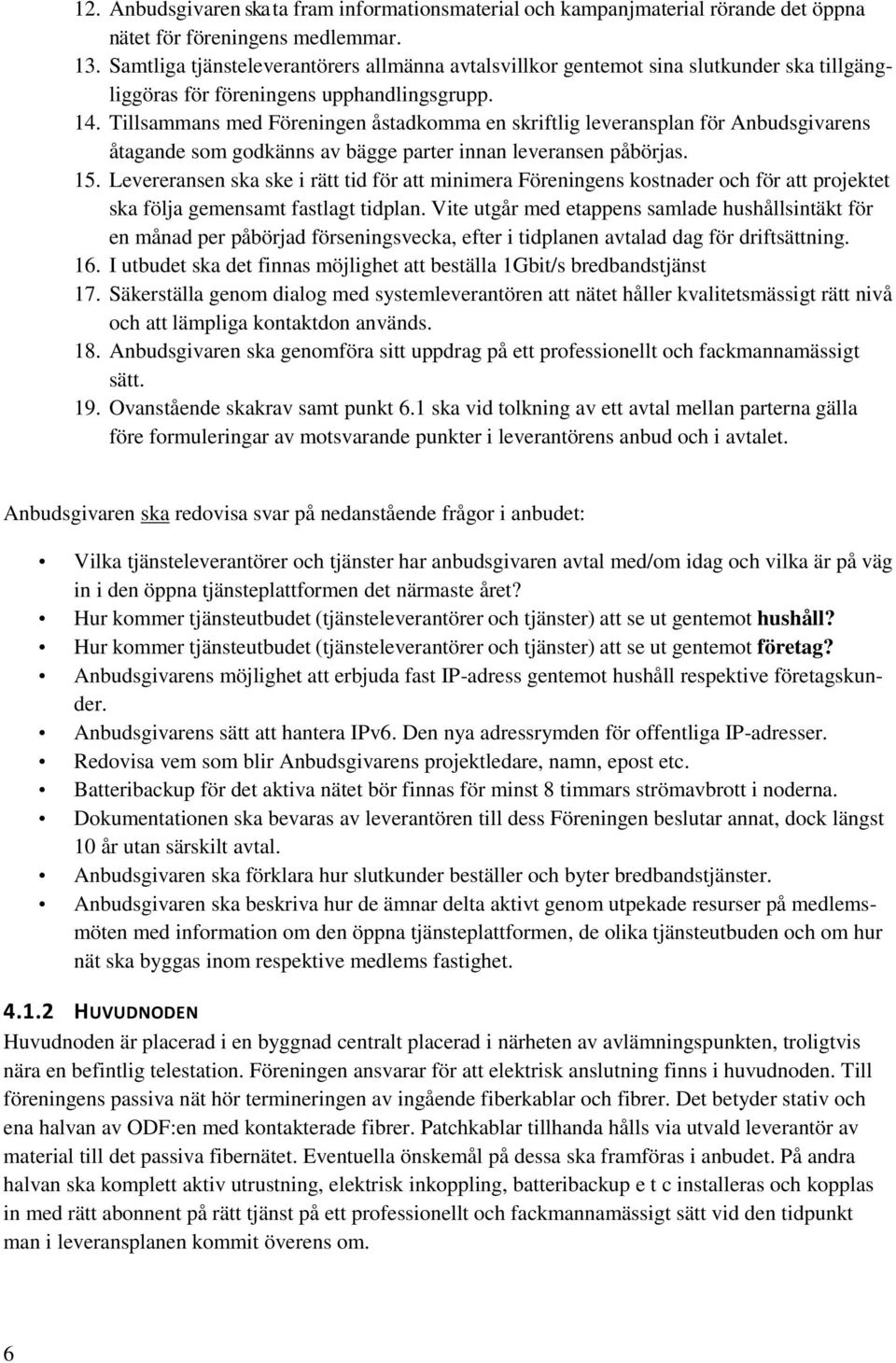 Tillsammans med Föreningen åstadkomma en skriftlig leveransplan för Anbudsgivarens åtagande som godkänns av bägge parter innan leveransen påbörjas. 15.