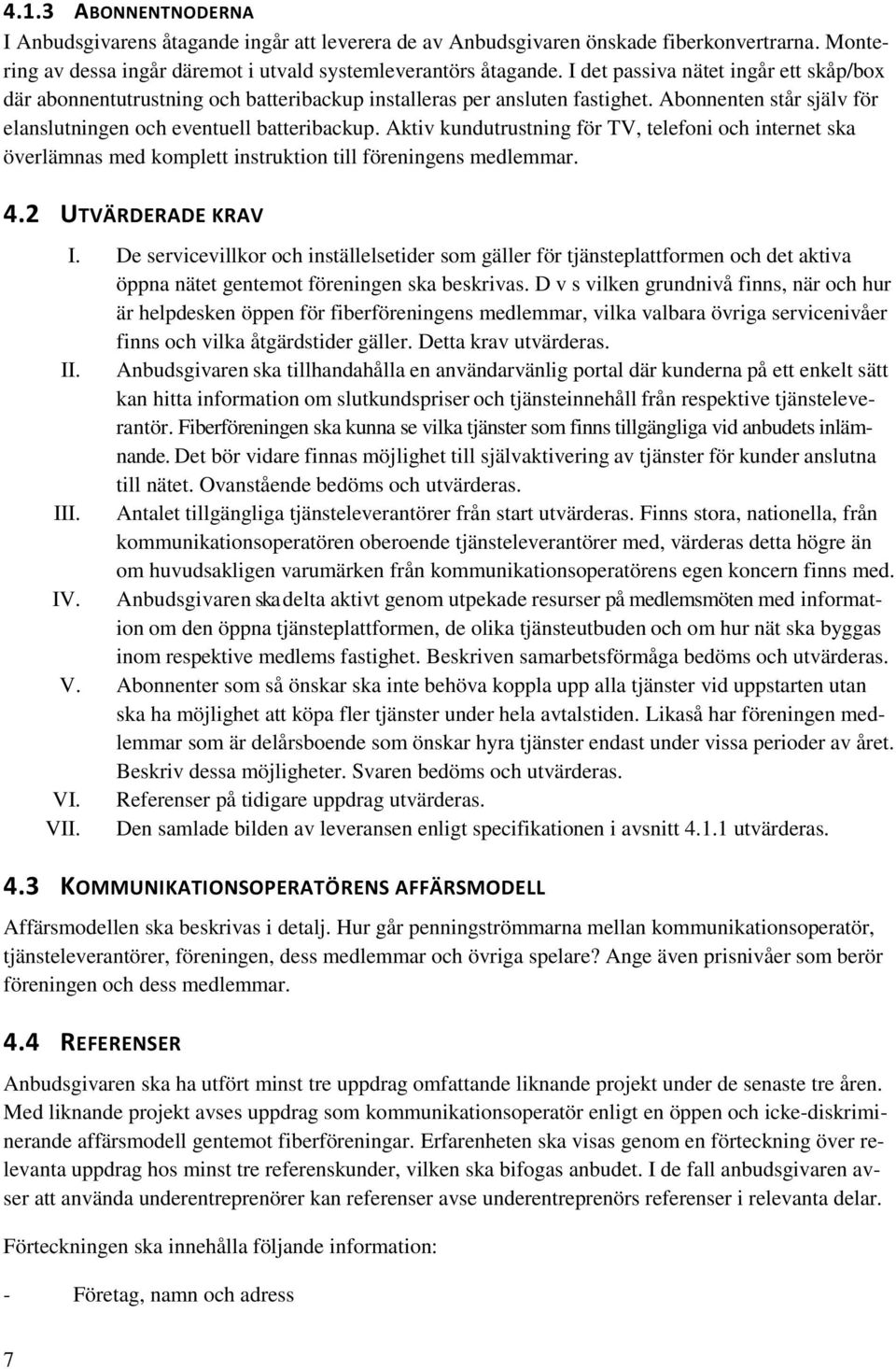 Aktiv kundutrustning för TV, telefoni och internet ska överlämnas med komplett instruktion till föreningens medlemmar. 4.2 UTVÄRDERADE KRAV I.